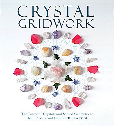 Crystal Gridwork: The Power of Crystals and Sacred Geometry to Heal, Protect and Inspire (Paperback)
