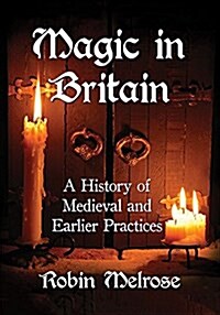 Magic in Britain: A History of Medieval and Earlier Practices (Paperback)