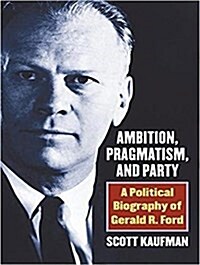 Ambition, Pragmatism, and Party: A Political Biography of Gerald R. Ford (MP3 CD)