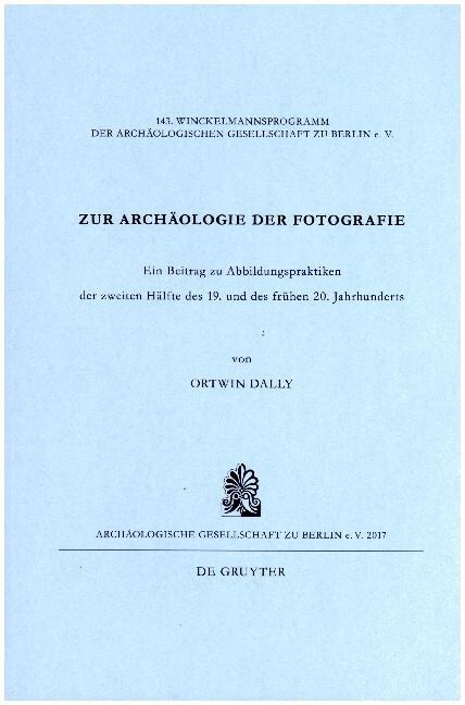 Zur Arch?logie Der Fotografie: Ein Beitrag Zu Abbildungspraktiken Der Zweiten H?fte Des 19. Und Des Fr?en 20. Jahrhunderts (Paperback)