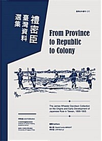From Province to Republic to Colony: The James Wheeler Davidson Collection on the Origins and Early Development of Japanese Rule in Taiwan, 1895-1905 (Paperback)