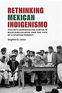 Rethinking Mexican Indigenismo: The Inis Coordinating Center in Highland Chiapas and the Fate of a Utopian Project (Hardcover)