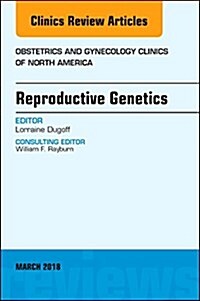 Reproductive Genetics, an Issue of Obstetrics and Gynecology Clinics: Volume 45-1 (Hardcover)
