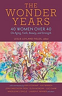 The Wonder Years: 40 Women Over 40 on Aging, Faith, Beauty, and Strength (Paperback)