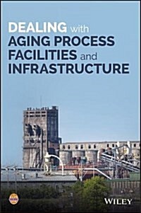 Dealing With Aging Process Facilities and Infrastructure (Hardcover)