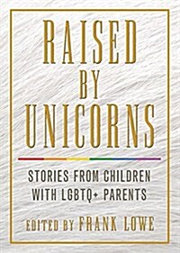 Raised by Unicorns: Stories from People with Lgbtq+ Parents (Paperback)