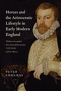 Horses and the Aristocratic Lifestyle in Early Modern England : William Cavendish, First Earl of Devonshire (1551-1626) and his Horses (Hardcover)
