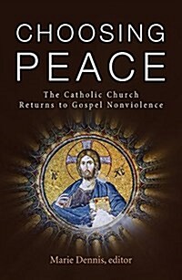 Choosing Peace: The Catholic Church Returns to Gospel Nonviolence (Paperback)