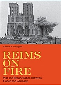 Reims on Fire: War and Reconciliation Between France and Germany (Hardcover)