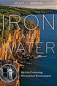 Iron and Water: My Life Protecting Minnesotas Environment (Paperback)