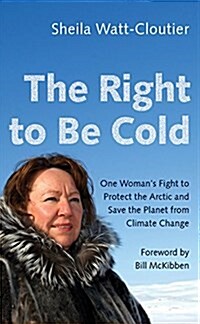 The Right to Be Cold: One Womans Fight to Protect the Arctic and Save the Planet from Climate Change (Paperback)