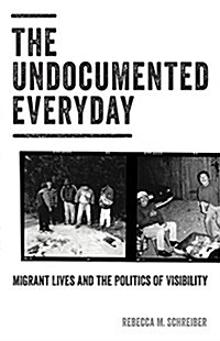 The Undocumented Everyday: Migrant Lives and the Politics of Visibility (Paperback)