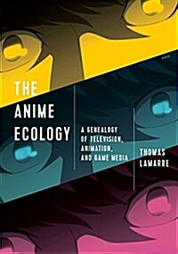 The Anime Ecology: A Genealogy of Television, Animation, and Game Media (Paperback)