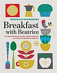 Breakfast with Beatrice: 250 Recipes from Sweet Cream Waffles to Swedish Farmers Omelets (Paperback)