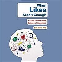 When Likes Arent Enough Lib/E: A Crash Course in the Science of Happiness (Audio CD)