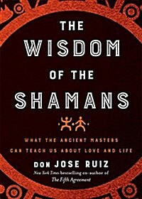 Wisdom of the Shamans: What the Ancient Masters Can Teach Us about Love and Life (Hardcover)