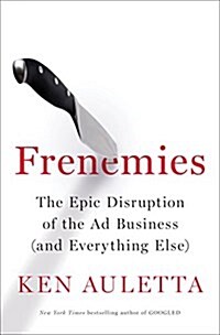 Frenemies: The Epic Disruption of the Ad Business (and Everything Else) (Hardcover)