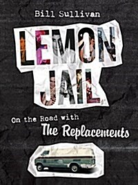 Lemon Jail: On the Road with the Replacements (Hardcover)