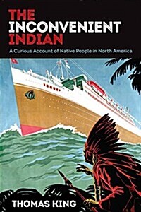 The Inconvenient Indian: A Curious Account of Native People in North America (Paperback)