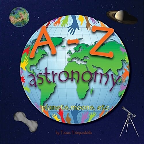 A-Z astronomy: Learning the ABC with the help of the planets, moons etc (astronomy alphabet) (A-Z early learning Book 4) (A-Z series) (Paperback)