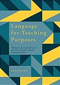 Language for Teaching Purposes: Bilingual Classroom Discourse and the Non-Native Speaker Language Teacher (Hardcover, 2018)