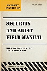 Microsoft Dynamics GP Security and Audit Field Manual: Dynamics GP 2016 (Paperback)