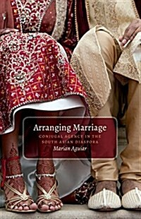 Arranging Marriage: Conjugal Agency in the South Asian Diaspora (Paperback)