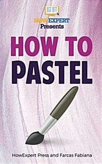 How to Pastel: Your Step-By-Step Guide to Pastels (Paperback)