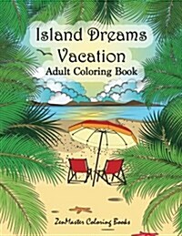 Island Dreams Vacation Adult Coloring Book: Tropical Coloring Book for Adults with Beach Scenes, Ocean Scenes, Island Scenes, Fish, and More. (Paperback)