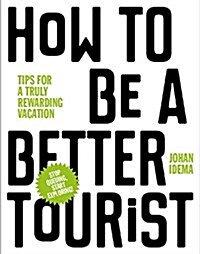 How to Be a Better Tourist: Tips for a Truly Rewarding Vacation (Hardcover)