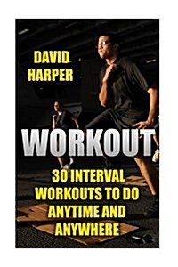 Workout: 30 Interval Workouts To Do Anytime and Anywhere (Paperback)