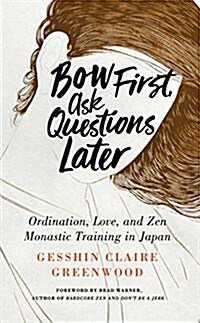 Bow First, Ask Questions Later: Ordination, Love, and Monastic Zen in Japan (Paperback)