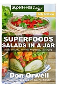 Superfoods Salads In A Jar: Over 65 Quick & Easy Gluten Free Low Cholesterol Whole Foods Recipes full of Antioxidants & Phytochemicals (Paperback)