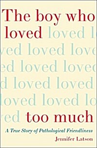 The Boy Who Loved Too Much: A True Story of Pathological Friendliness (Paperback)