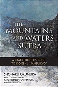 The Mountains and Waters Sutra: A Practitioners Guide to Dogens Sansuikyo (Paperback)