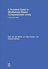 A Practical Guide to Mindfulness-Based Compassionate Living : Living with Heart (Hardcover)