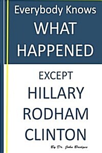 Everybody Knows What Happened Except Hillary Rodham Clinton (Paperback)