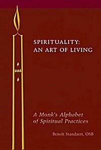 Spirituality: An Art of Living: A Monks Alphabet of Spiritual Practices (Hardcover)