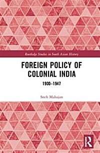 Foreign Policy of Colonial India: 1900-1947 (Hardcover)