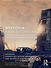 Dystopia and Economics : A Guide to Surviving Everything from the Apocalypse to Zombies (Hardcover)