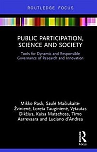 Public Participation, Science and Society : Tools for Dynamic and Responsible Governance of Research and Innovation (Hardcover)