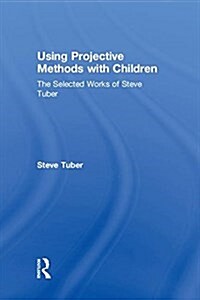 Using Projective Methods with Children: The Selected Works of Steve Tuber (Hardcover)