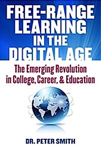 Free Range Learning in the Digital Age: The Emerging Revolution in College, Career, and Education (Paperback)