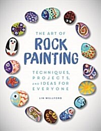 The Art of Rock Painting: Techniques, Projects, and Ideas for Everyone (Paperback)