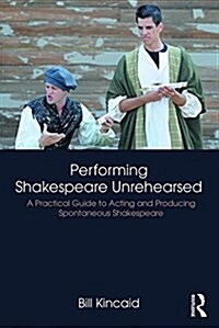 Performing Shakespeare Unrehearsed: A Practical Guide to Acting and Producing Spontaneous Shakespeare (Paperback)