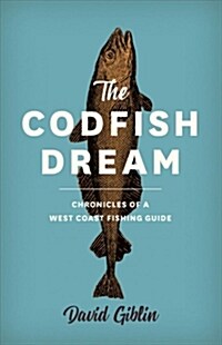 The Codfish Dream: Chronicles of a West Coast Fishing Guide (Paperback)