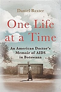 One Life at a Time: An American Doctors Memoir of AIDS in Botswana (Hardcover)