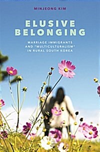 Elusive Belonging: Marriage Immigrants and Multiculturalism in Rural South Korea (Hardcover)