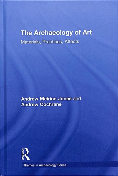 The Archaeology of Art : Materials, Practices, Affects (Hardcover)