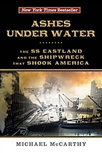 Ashes Under Water: The SS Eastland and the Shipwreck That Shook America (Paperback)